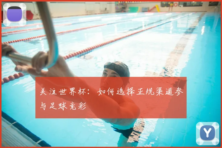 关注世界杯：如何选择正规渠道参与足球竞彩