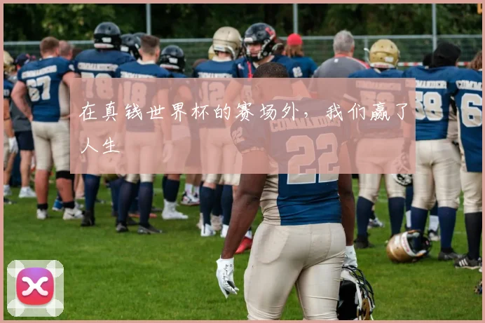 在真钱世界杯的赛场外，我们赢了人生