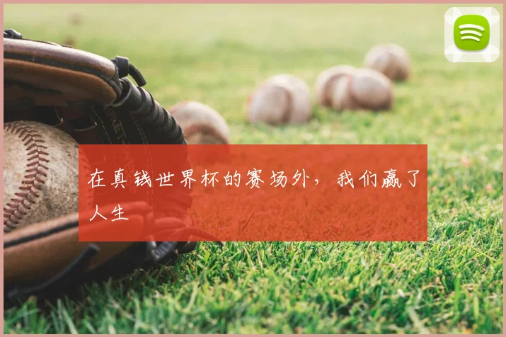 在真钱世界杯的赛场外，我们赢了人生