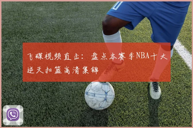 飞碟视频直击：盘点本赛季NBA十大逆天扣篮高清集锦