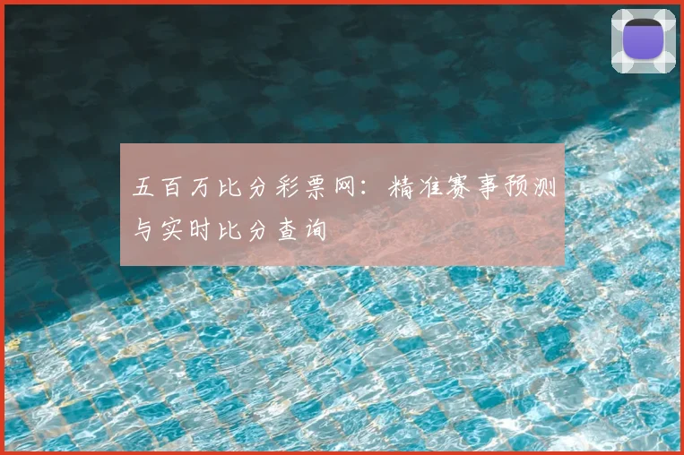 五百万比分彩票网：精准赛事预测与实时比分查询